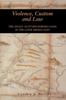 Violence, Custom, and the Law: The Anglo-Scottish Border Lands in the Later Middle Ages 0748610731 Book Cover