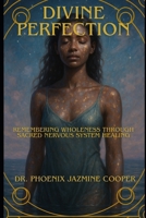 Divine Perfection: Remembering Wholeness Through Sacred Nervous System Healing B0FLVK76R1 Book Cover