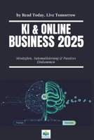 KI & Online-Business 2025: Strategien,Automatisierung & Passive Einkommen: -Der umfassende Leitfaden zum Geld verdienen im digitalen Zeitalter (German Edition) B0FP2PVWXH Book Cover