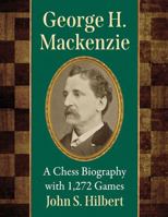 George H. Mackenzie: A Chess Biography with 1,272 Games 1476690235 Book Cover