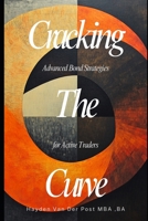 Cracking the Curve: Advanced Bond Strategies for Active Traders: Move beyond buy-and-hold. Master the hidden plays in fixed income markets. B0F2J63H5Y Book Cover