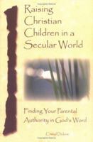 Raising Christian Children in a Secular World: Christian Parenting 1414102917 Book Cover