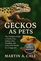GECKOS AS PETS: The Complete Guide to Gecko Care: Habitat, Diet, Handling, and Long-Term Health for a Happy Pet. B0FT1LNDHP Book Cover