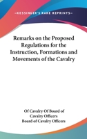 Remarks On The Proposed Regulations For The Instruction, Formations And Movements Of The Cavalry 1430472065 Book Cover