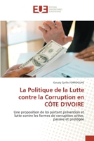 La Politique de la Lutte contre la Corruption en CÔTE D'IVOIRE: Une proposition de loi portant prévention et lutte contre les formes de corruption active, passive et protégée (French Edition) 6203453765 Book Cover