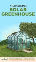 Year Round Solar Greenhouse: Step-By-Step Guide to Design And Build Your Own Passive Solar Greenhouse in as Little as 30 Days Without Drowning in a Sea of Technical Jargon 1804211761 Book Cover