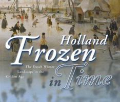Holland Frozen in Time: The Dutch Winter Landscape in the Golden Age 9040095760 Book Cover