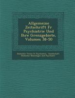 Allgemeine Zeitschrift Fur Psychiatrie Und Ihre Grenzgebiete, Volumes 38-50 1249990521 Book Cover