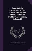 Report of the Proceedings of the ... Annual Convention of the Master Car Builders' Association, Volume 26 1341196852 Book Cover