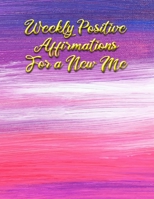 Weekly Positive Affirmations for a New Me: Thoughtful Recommendations for a New You in the New Year 1651994587 Book Cover