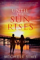Until The Sun Rises: A Romantic Suspense About Rekindled Love, Family Bonds, and Dangerous Secrets (Second-chance Series) 1734756799 Book Cover