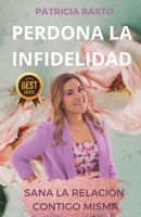 Perdona La Infidelidad: Sana Tu Relaci�n Contigo Misma 1096212110 Book Cover