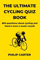The Ultimate Cycling Quiz Book: 800 Questions About Cycling And There's Even A Music Round! B08SGZP9C6 Book Cover