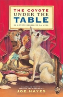 The Coyote Under the Table/El coyote debajo de la mesa: Folk Tales Told in Spanish and English 1935955217 Book Cover