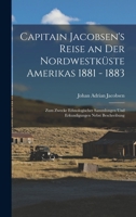 Capitain Jacobsen's Reise an Der Nordwestküste Amerikas 1881 - 1883: Zum Zwecke Ethnologischer Sammlungen Und Erkundigungen Nebst Beschreibung 1249955920 Book Cover