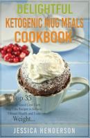 Delightful Ketogenic Mug Meals Cookbook: Top 35 Insanely Good Low Carb Mug Cake Recipes to Achieve Vibrant Health and Lose Weight 1539343979 Book Cover