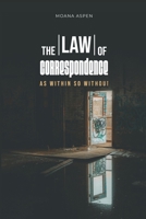 THE LAW OF CORRESPONDENCE: AS WITHIN SO WITHOUT B0GQ2X93D1 Book Cover