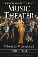 So You Want to Sing Music Theater: A Guide for Professionals (So You Want to Sing, 1) 0810888386 Book Cover