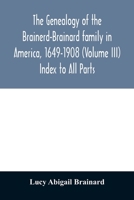 The genealogy of the Brainerd-Brainard family in America, 1649-1908 (Volume III) Index to All Parts 9354028314 Book Cover