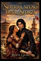 Sotto il Segno degli Sforza: Un intreccio di segreti, tradimenti e passioni nella Milano di Leonardo da Vinci. (Italian Edition) B0GYJ2PQXZ Book Cover