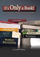 It's Only a Book!: How Can We Trust the Bible If It's Written by Men? 166421285X Book Cover