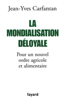 La Mondialisation Deloyale: Pour Un Nouvel Ordre Agricole Et Alimentaire 2213613648 Book Cover