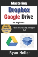 Mastering Google Drive & Dropbox for Beginners: Essential Skills for Secure, Seamless Collaboration: Step-by-Step Setup, Folder Organization, Permissions & Tagging You Can Follow Today B0FLW8VZQ4 Book Cover