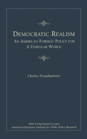 Democratic Realism: An American Foreign Policy For a Unipolar World (Irving Kristol Lecture) 0844713880 Book Cover