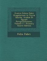 Fratris Felicis Fabri Evagatorium in Terrae Sanctae, Arabiae Et Egypti Peregrinatoniem, Volume 2... 1022840878 Book Cover