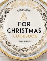 The Dinner For Christmas Cookbook: Simple Recipes For Christmas B09JRGFWQ5 Book Cover