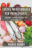 Cucina Mediterranea per Principianti: Esplora i Sapori Autentici del Mediterraneo 1835502539 Book Cover