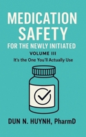 Medication Safety for the Newly Initiated: Volume III: It's the One You'll Actually Use B0FJ8FGZ9C Book Cover
