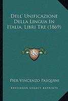 Dell' Unificazione Della Lingua In Italia, Libri Tre (1869) 1142620034 Book Cover