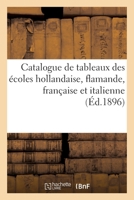 Catalogue de Tableaux Anciens Et Modernes Des Écoles Flamande, Française, Hollandaise Et Italienne: Aquarelles, Dessins, Pastels, Gravures 2329398573 Book Cover