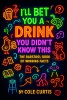 I'll Bet You a Drink You Didn't Know This: The Barstool Book of Winning Facts B0FVFD17GW Book Cover