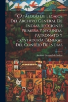 Catálogo de legajos del Archivo general de Indias, secciones primera y segunda, patronato y contaduría general del Consejo de Indias 102124452X Book Cover