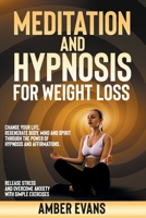 Meditation and Hypnosis for Weight Loss: Change your Life, Regenerate Body, Mind and Spirit through the Power of Hypnosis and Affirmations. Release Stress and Overcome Anxiety with Simple Exercises B08N9PZM3L Book Cover