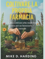 COLTIVARE LA PROPRIA FARMACIA: "Come coltivare erbe medicinali in casa per un benessere naturale" (Italian Edition) B0FKBR14L7 Book Cover