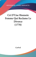 Cri D'Une Honnete Femme Qui Reclame Le Divorce (1770) 1104638835 Book Cover