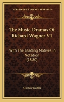 The Music Dramas Of Richard Wagner V1: With The Leading Motives In Notation 112003762X Book Cover