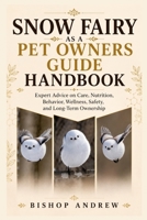 Snow Fairy as a Pet Owners Guide Handbook: Expert Advice on Care, Nutrition, Behavior, Wellness, Safety, and Long-Term Ownership B0H7BZ8VF7 Book Cover