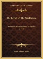 The Revolt Of The Workhouse: A Burlesque Ballet Opera In One Act (1834) 0526567139 Book Cover