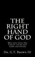 The Right Hand of God: Why Only Jesus the Christ Can Be Our Lord and Savior 153706603X Book Cover