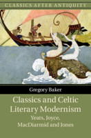 Classics and Celtic Literary Modernism: Yeats, Joyce, MacDiarmid and Jones 1108844863 Book Cover