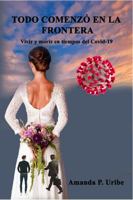 Todo empezó en la frontera: Vivir y morir en tiempos del Covid-19 0998149667 Book Cover