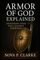 Armor of God Explained: Defending Your Soul Against Darkness B0GPQJPL83 Book Cover