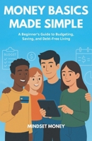 Money Basics Made Simple: A Beginner’s Guide to Budgeting, Saving, and Debt-Free Living B0FH5FBBY8 Book Cover