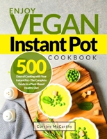 Enjoy Vegan Instant Pot Cookbook: 500 Days of Cooking with Your Instant Pot - The Complete Guide to a Plant-Based Healthy Diet 169133703X Book Cover