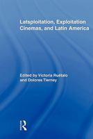 Latsploitation, Latin America, and Exploitation Cinema (Routledge Advances in Film Studies) 0415898544 Book Cover