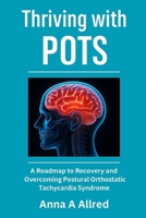 Thriving with POTS: A Roadmap To Recovery And Overcoming Postural Orthostatic Tachycardia Syndrome B0FH2H3RNK Book Cover
